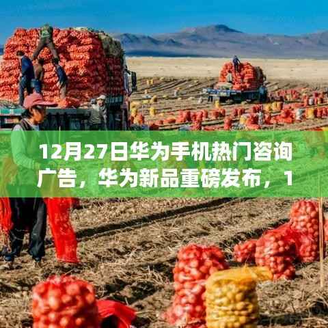 华为新品重磅发布,科技引领未来潮流,12月27日热门咨询广告开启