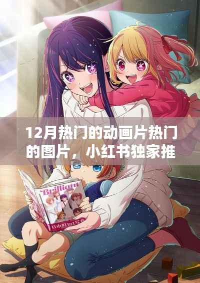 小红书独家推荐，12月热门动画片惊艳瞬间与超火图片大放送