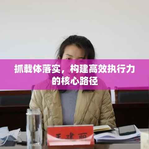 抓载体落实,构建高效执行力的核心路径
