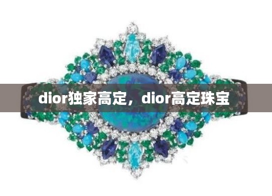 dior独家高定,dior高定珠宝