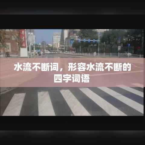 水流不断词,形容水流不断的四字词语