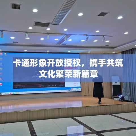 卡通形象开放授权,携手共筑文化繁荣新篇章