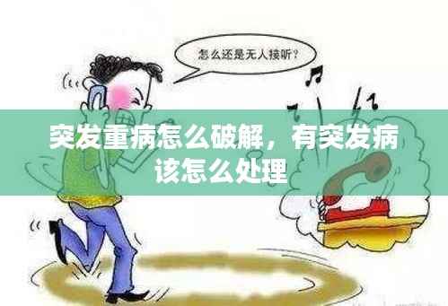 突发重病怎么破解,有突发病该怎么处理