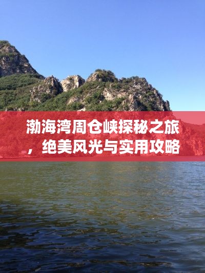 渤海湾周仓峡探秘之旅，绝美风光与实用攻略全掌握