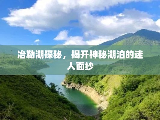 冶勒湖探秘,揭开神秘湖泊的迷人面纱