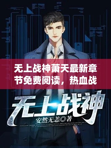 无上战神萧天最新章节免费阅读，热血战斗，不容错过！