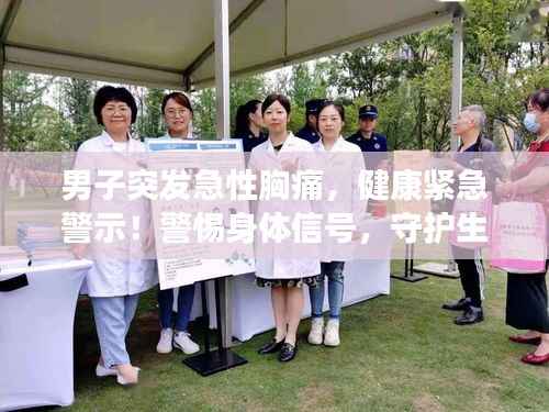 男子突发急性胸痛,健康紧急警示!警惕身体信号,守护生命健康!