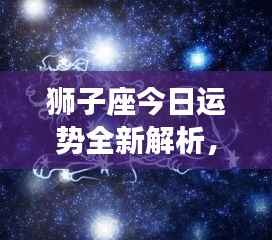 狮子座今日运势全新解析,幸运降临!
