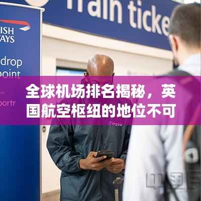 全球机场排名揭秘,英国航空枢纽的地位不可或缺