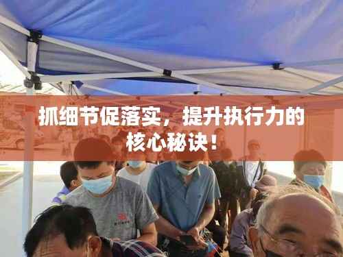 抓细节促落实,提升执行力的核心秘诀!