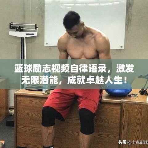 篮球励志视频自律语录,激发无限潜能,成就卓越人生!