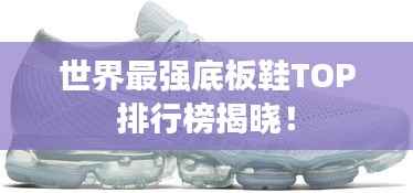 世界最强底板鞋TOP排行榜揭晓!