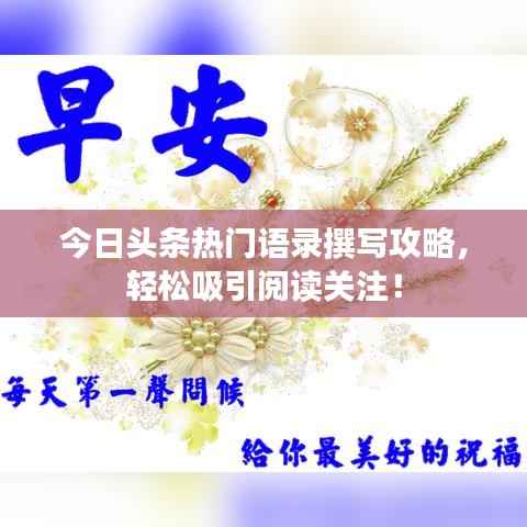 今日头条热门语录撰写攻略,轻松吸引阅读关注!