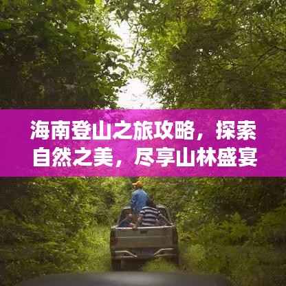 海南登山之旅攻略,探索自然之美,尽享山林盛宴