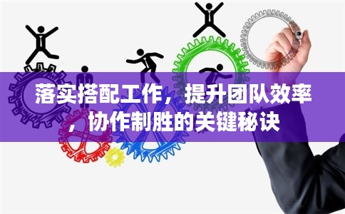 落实搭配工作,提升团队效率,协作制胜的关键秘诀
