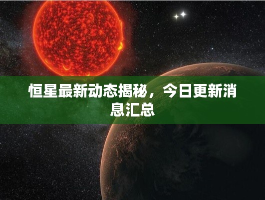 恒星最新动态揭秘,今日更新消息汇总