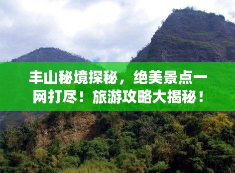 丰山秘境探秘,绝美景点一网打尽!旅游攻略大揭秘!