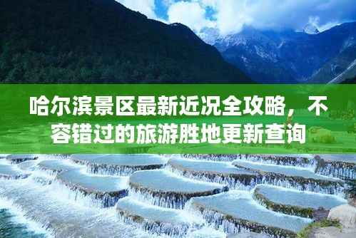 哈尔滨景区最新近况全攻略，不容错过的旅游胜地更新查询