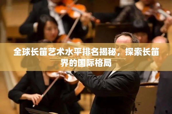 全球长笛艺术水平排名揭秘,探索长笛界的国际格局