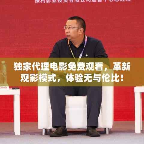 独家代理电影免费观看，革新观影模式，体验无与伦比！