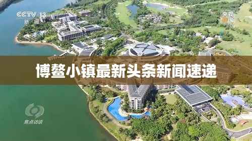 博鳌小镇最新头条新闻速递