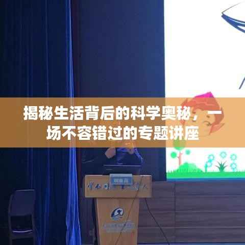 揭秘生活背后的科学奥秘,一场不容错过的专题讲座