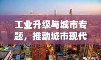 工业升级与城市专题,推动城市现代化进程的新引擎