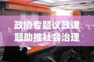 政协专题议政课题助推社会治理创新飞跃发展
