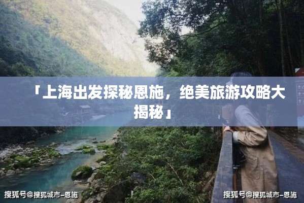 「上海出发探秘恩施,绝美旅游攻略大揭秘」