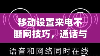 移动设置来电不断网技巧,通话与网络连接两不误指南